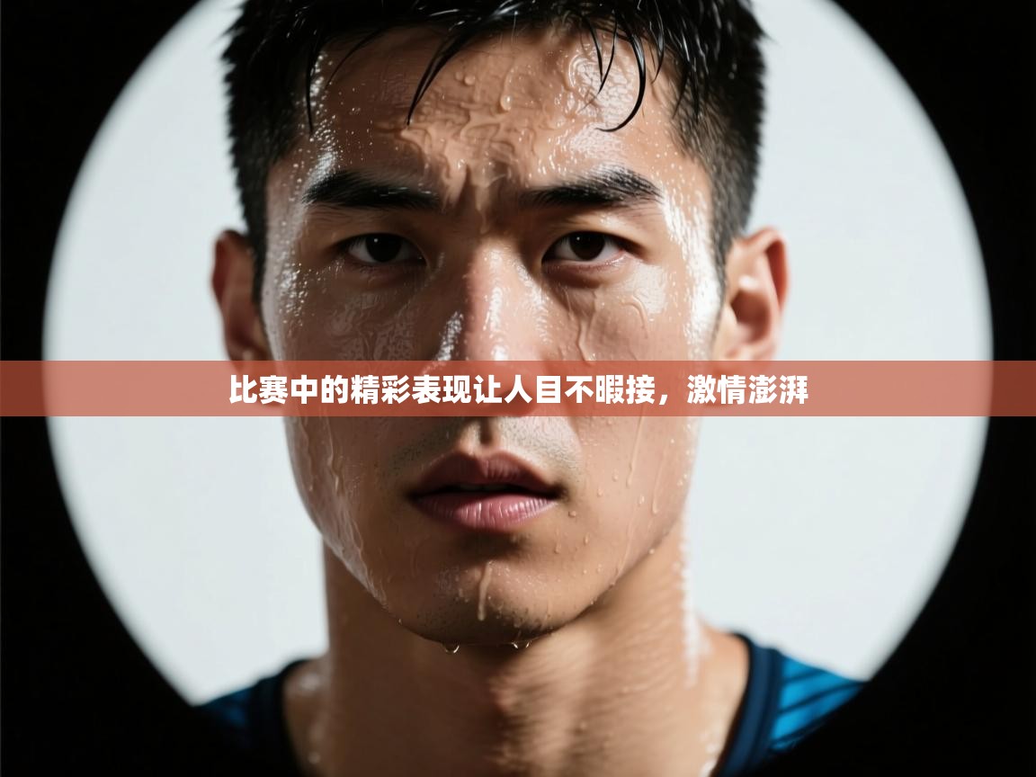 比赛中的精彩表现让人目不暇接，激情澎湃  第2张